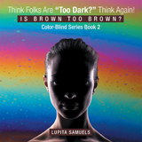 Think Folks Are "Too Dark?" Think Again! - Lupita Samuels