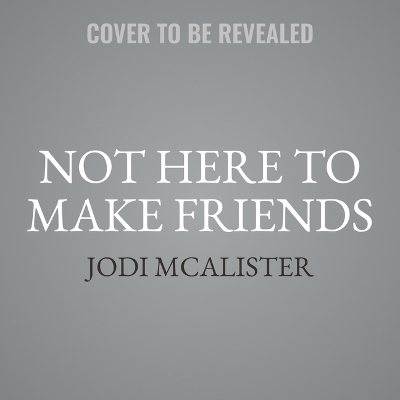 Not Here to Make Friends - Jodi McAlister