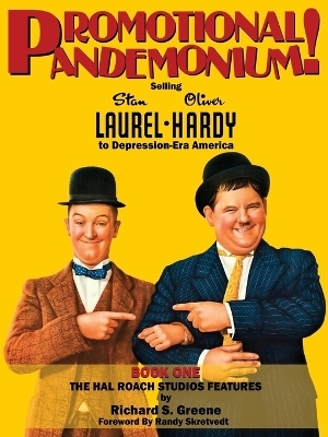 Promotional Pandemonium! - Selling Stan Laurel and Oliver Hardy to Depression-Era America - Book One - The Hal Roach Studios Features - Richard S Greene