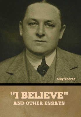 "I Believe" and other essays - Guy Thorne