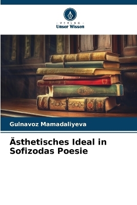 �sthetisches Ideal in Sofizodas Poesie - Gulnavoz MAMADALIYEVA