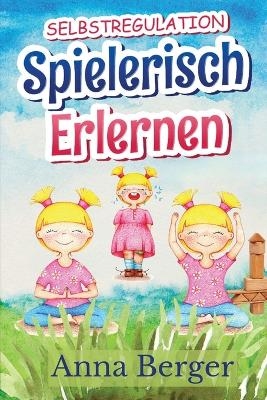 Selbstregulation spielerisch erlernen -  Anna Berger