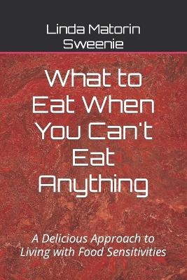 What to Eat When You Can't Eat Anything - Linda Matorin Sweenie