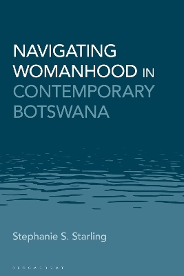 Navigating Womanhood in Contemporary Botswana - Stephanie S Starling