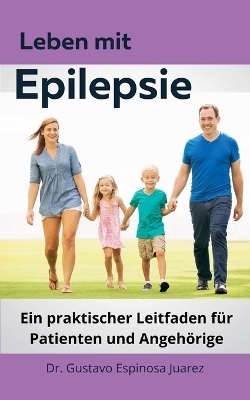 Leben mit Epilepsie Ein praktischer Leitfaden für Patienten und Angehörige - Dr Gustavo Espinosa Juarez