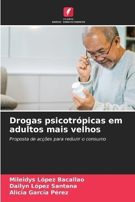 Drogas psicotr�picas em adultos mais velhos - Mileidys L�pez Bacallao, Dailyn L�pez Santana, Alicia Garc�a P�rez