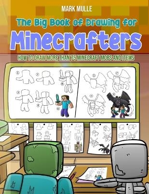 The Big Book of Drawing for Minecrafters - Mark Mulle