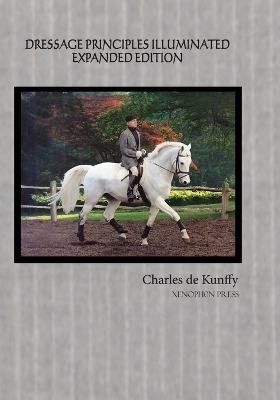 Dressage Principles Illuminated Expanded Edition - Charles De Kunffy