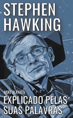 Stephen Hawking Explicado Pelas Suas Palavras - Mike Alkaios