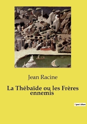 La Th�ba�de ou les Fr�res ennemis - Jean Racine