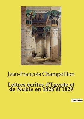 Lettres �crites d'Egypte et de Nubie en 1828 et 1829 - Jean-Fran�ois Champollion