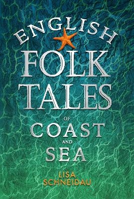 English Folk Tales of Coast and Sea - Lisa Schneidau