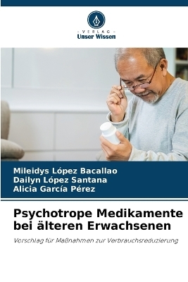 Psychotrope Medikamente bei �lteren Erwachsenen - Mileidys L�pez Bacallao, Dailyn L�pez Santana, Alicia Garc�a P�rez