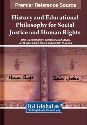 History and Educational Philosophy for Social Justice and Human Rights - Jahid Siraz Chowdhury, Kumarashwaran Vadevelu, A.F.M. Zakaria, Abdullah Al-Mamun, Sajib Ahmed