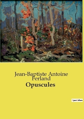 Opuscules - Jean-Baptiste Antoine Ferland