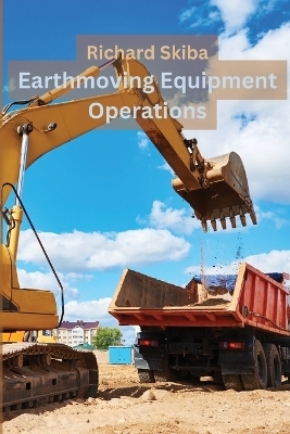 Earthmoving Equipment Operations - Richard Skiba