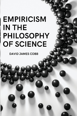 Empiricism in the Philosophy of Science - David James Cobb