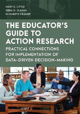The Educator's Guide to Action Research - Mary E. Little, Dena D. Slanda, Inc. DBA Educational Enhancements