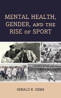 Mental Health, Gender, and the Rise of Sport - Gerald R. Gems
