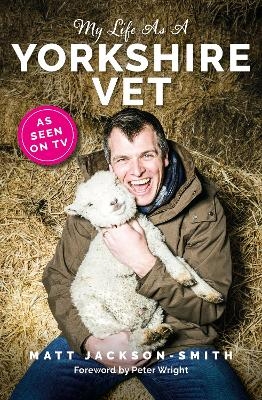 My Life As A Yorkshire Vet - Matt Jackson-Smith