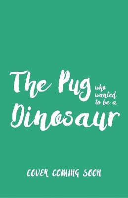 The Pug who wanted to be a Dinosaur - Bella Swift