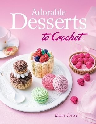 Adorable Desserts to Crochet - Marie Clesse