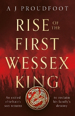 Rise of the First Wessex King - A J Proudfoot