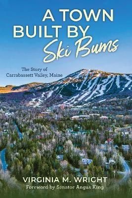 A Town Built by Ski Bums - Virginia M. Wright, Town of Carrabassett Valley Town of Carrabassett Valley