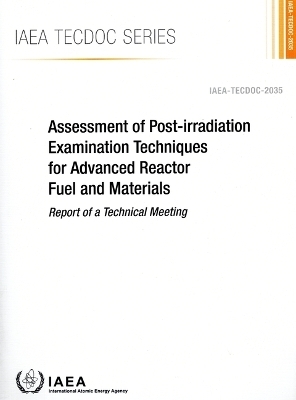 Assessment of Post-irradiation Examination Techniques for Advanced Reactor Fuel and Materials -  Iaea