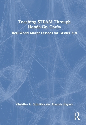 Teaching STEAM Through Hands-On Crafts - Christine G. Schnittka, Amanda Haynes