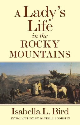 A Lady's Life in the Rocky Mountains - Isabella L. Bird, Daniel J. Boorstin