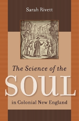 The Science of the Soul in Colonial New England - Sarah Rivett