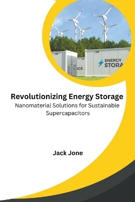 Revolutionizing Energy Storage Nanomaterial Solutions for Sustainable Supercapacitors - Jack Jone