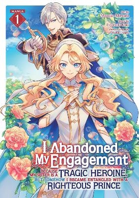 I Abandoned My Engagement Because My Sister is a Tragic Heroine, but Somehow I Became Entangled with a Righteous Prince (Manga) Vol. 1 - Fuyutsuki Koki