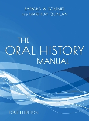 The Oral History Manual - Barbara W. Sommer, Mary Kay Quinlan