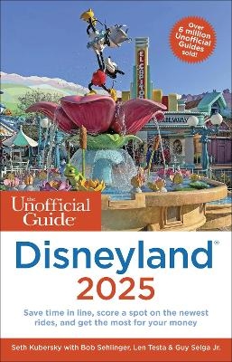 The Unofficial Guide to Disneyland 2025 - Seth Kubersky, Bob Sehlinger, Len Testa, Guy Selga