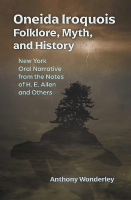 Oneida Iroquois Folklore, Myth, and History - Anthony Wonderley