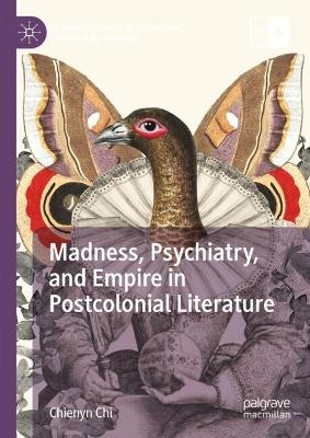 Madness, Psychiatry, and Empire in Postcolonial Literature - Chienyn Chi