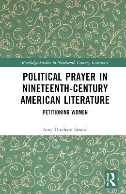 Political Prayer in Nineteenth-Century American Literature - Amy Dunham Strand