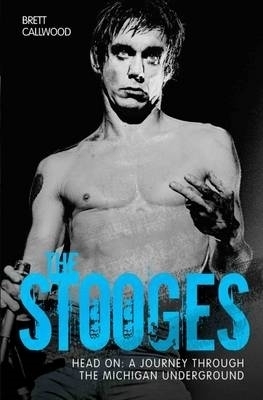The Stooges - Head On: A Journey Through the Michigan Underworld - Brett Callwood