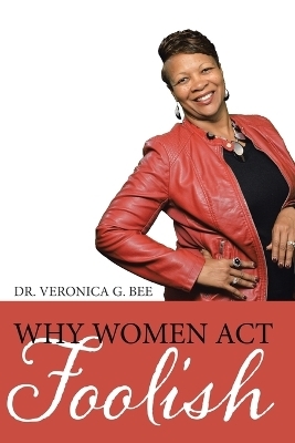 Why Women Act Foolish -  Veronica G Bee