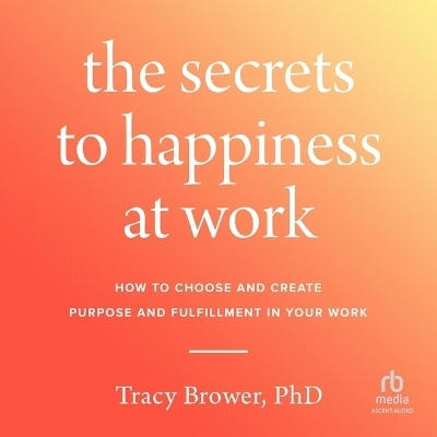 The Secrets to Happiness at Work - Tracy Brower