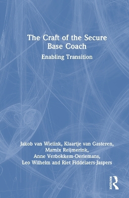 The Craft of the Secure Base Coach - Jakob van Wielink, Klaartje van Gasteren, Marnix Reijmerink, Anne Verbokkem-Oerlemans, Leo Wilhelm