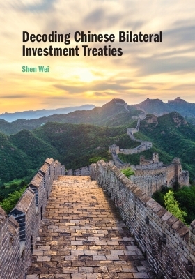 Decoding Chinese Bilateral Investment Treaties - Shen Wei