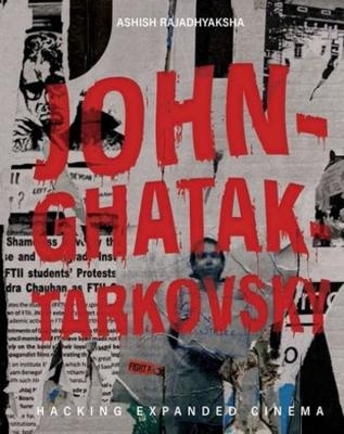 John–Ghatak–Tarkovsky – Hacking Expanded Cinema - Ashish Rajadhyaksha