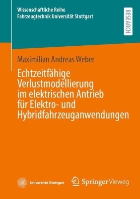 Echtzeitfähige Verlustmodellierung im elektrischen Antrieb für Elektro- und Hybridfahrzeuganwendungen - Maximilian Andreas Weber