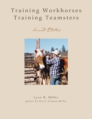 Training Workhorses / Training Teamsters - Lynn R Miller