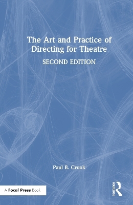 The Art and Practice of Directing for Theatre - Paul B. Crook