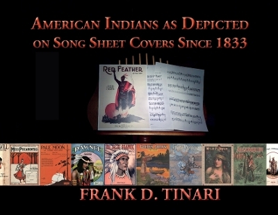 American Indians as Depicted on Song Sheet Covers Since 1833 (Softcover) - Frank D Tinari