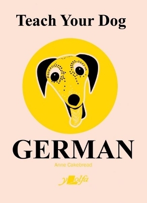 Teach Your Dog German - Anne Cakebread